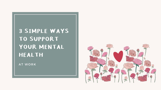 Nurturing Your Mind: 3 Simple Ways to Support Your Mental Health at Work