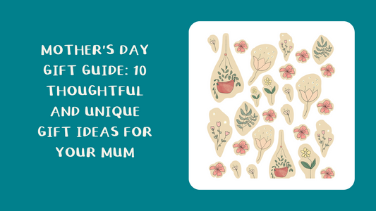 Mother's Day Gift Guide: 10 Thoughtful and Unique Gift Ideas for Your Mum