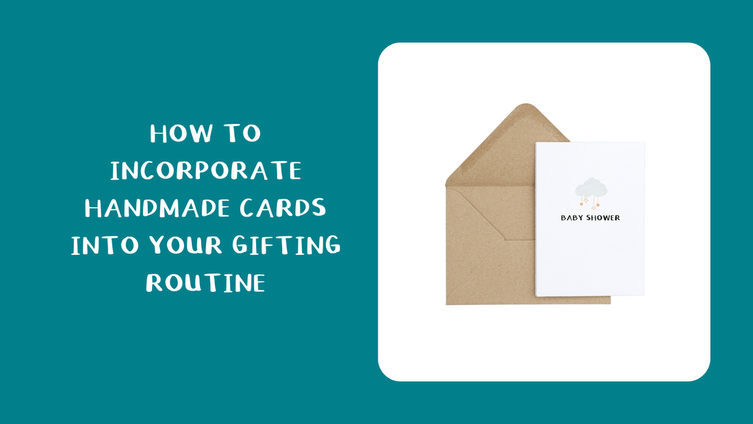How to incorporate handmade cards into your gifting routine