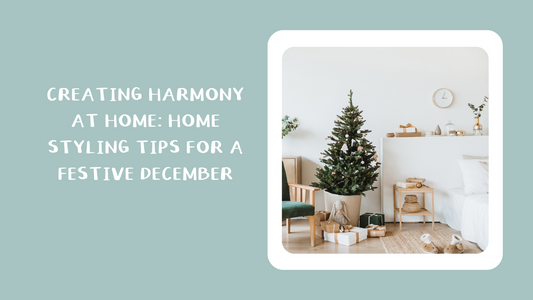 Creating Harmony at Home: Home Styling Tips for a Festive December