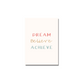 Dream Believe Achieve Print