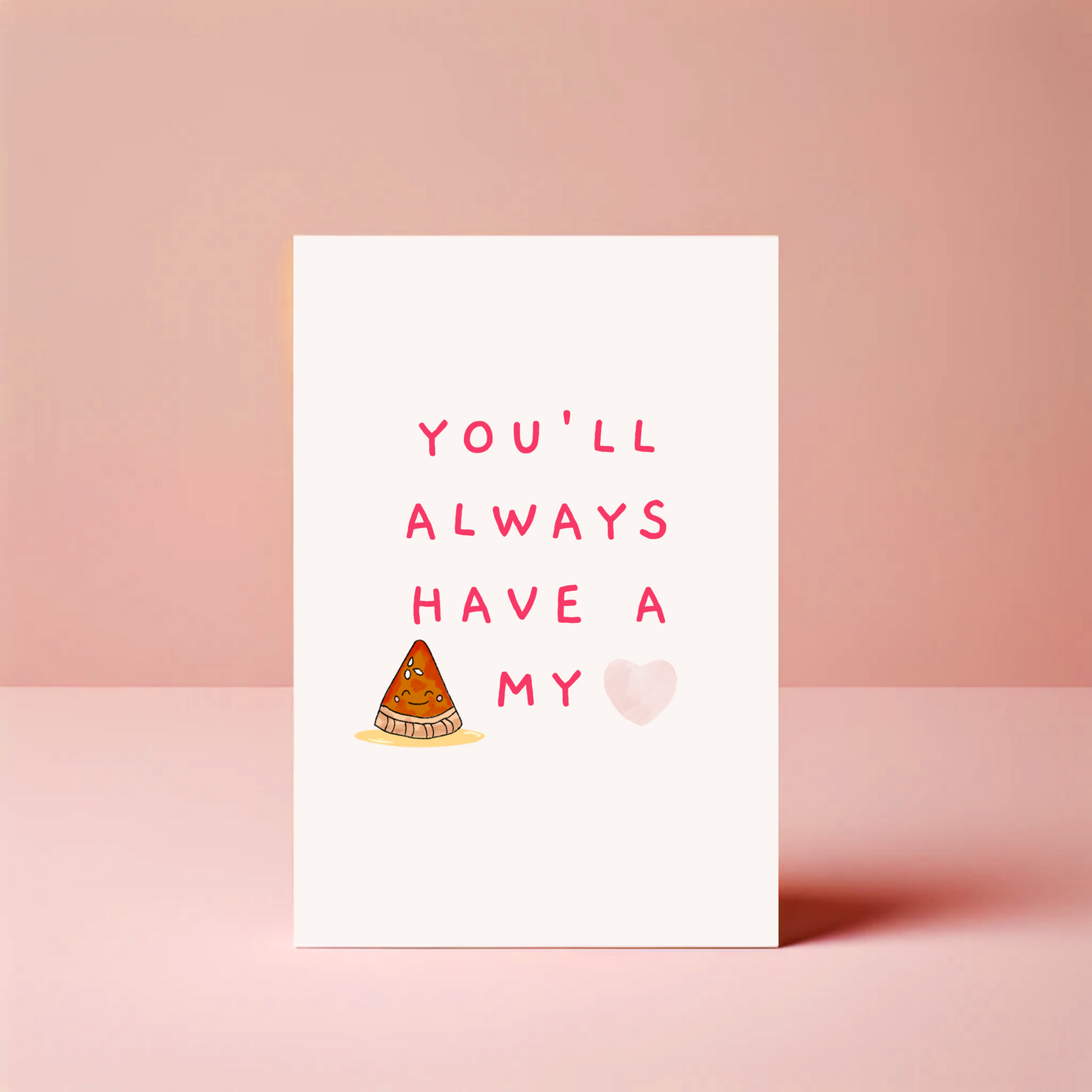 You'll Always Have A Pizza My Heart Greeting Card