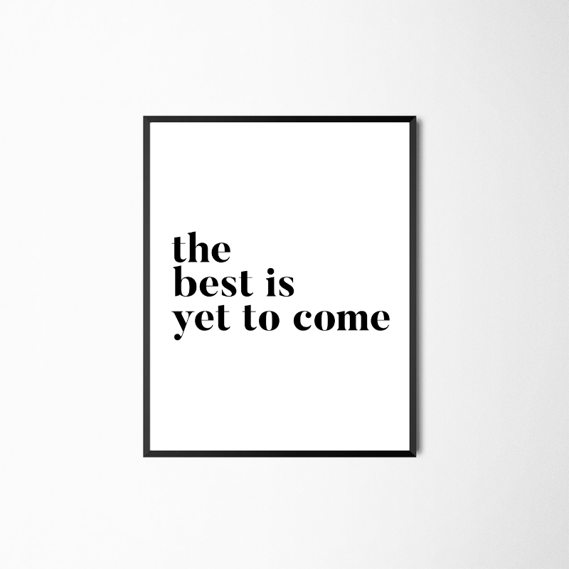 The Best Is Yet To Come Quote Print