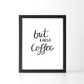 But First Coffee Print